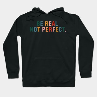 Be Real Not Perfect. Hoodie